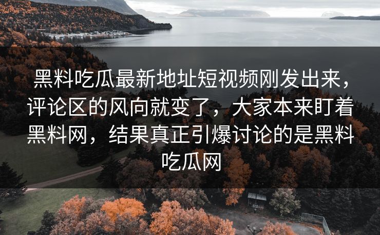 黑料吃瓜最新地址短视频刚发出来,评论区的风向就变了,大家本来盯着黑料网,结果真正引爆讨论的是黑料吃瓜网 黑料吃瓜最新地址短视频刚发出来,评论区的风向就变了,大家本来盯着黑料网,结果真正引爆讨论的是黑料吃瓜网